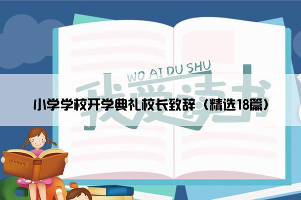 小学学校开学典礼校长致辞（精选18篇）