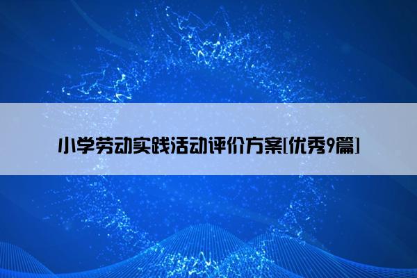 小学劳动实践活动评价方案[优秀9篇]