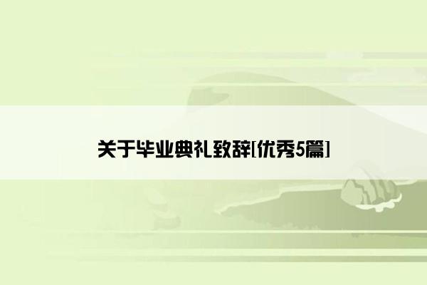 关于毕业典礼致辞[优秀5篇]