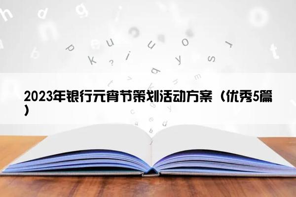 2023年银行元宵节策划活动方案（优秀5篇）