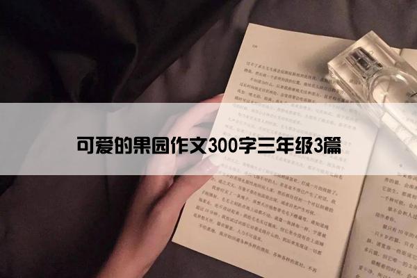 可爱的果园作文300字三年级3篇