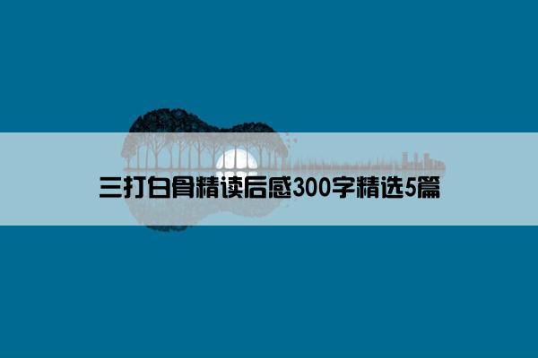 三打白骨精读后感300字精选5篇