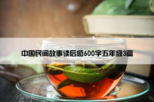 中国民间故事读后感600字五年级3篇