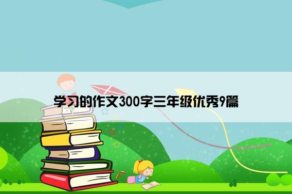 学习的作文300字三年级优秀9篇