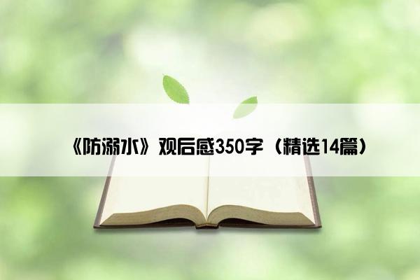 《防溺水》观后感350字（精选14篇）