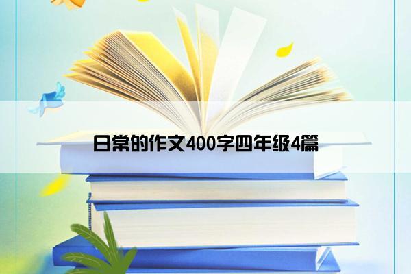 日常的作文400字四年级4篇