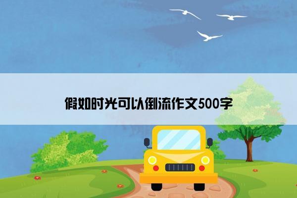 假如时光可以倒流作文500字