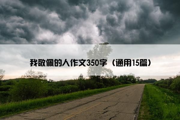 我敬佩的人作文350字（通用15篇）