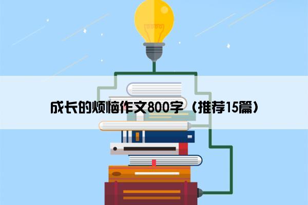 成长的烦恼作文800字（推荐15篇）