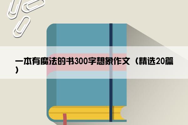 一本有魔法的书300字想象作文（精选20篇）