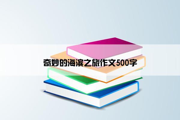 奇妙的海滨之旅作文500字