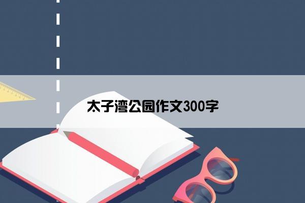 太子湾公园作文300字