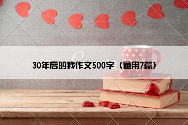 30年后的我作文500字（通用7篇）