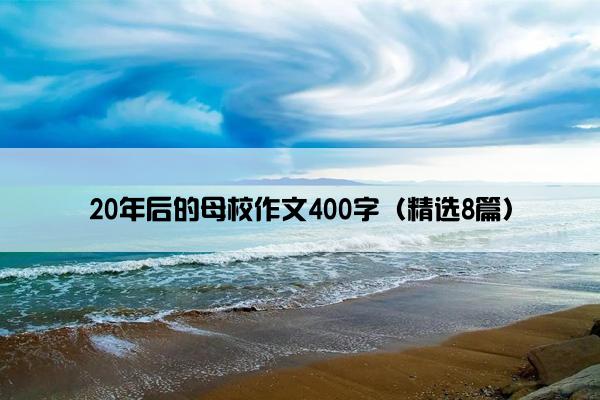 20年后的母校作文400字（精选8篇）