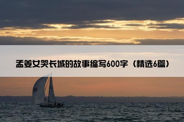 孟姜女哭长城的故事缩写600字（精选6篇）