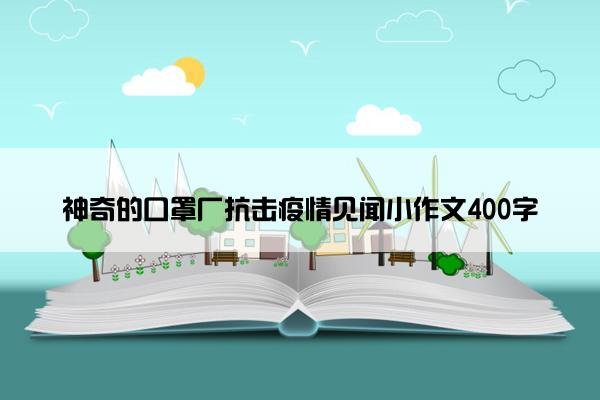 神奇的口罩厂抗击疫情见闻小作文400字