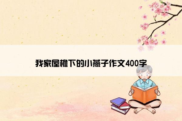 我家屋檐下的小燕子作文400字