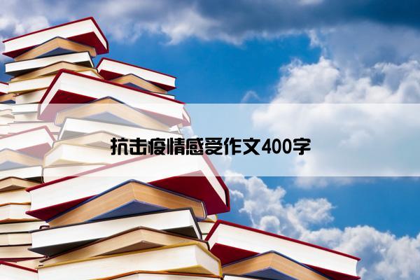 抗击疫情感受作文400字