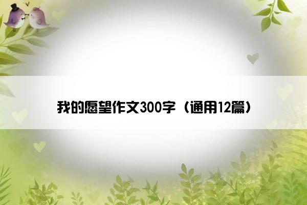 我的愿望作文300字（通用12篇）