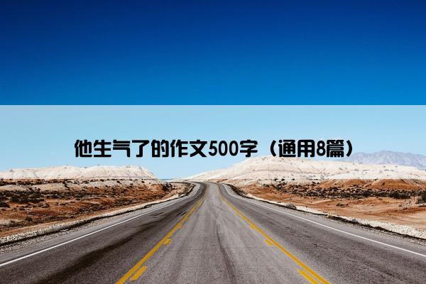 他生气了的作文500字（通用8篇）