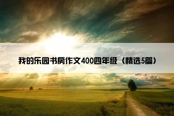 我的乐园书房作文400四年级（精选5篇）