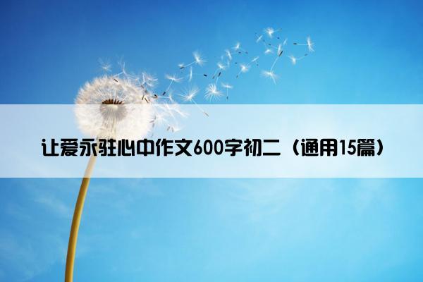 让爱永驻心中作文600字初二（通用15篇）