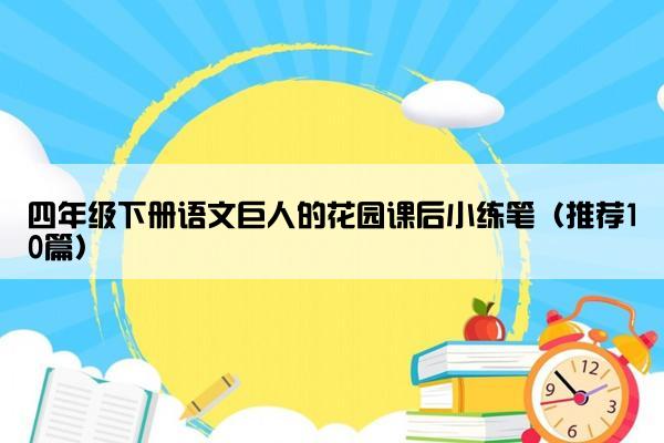 四年级下册语文巨人的花园课后小练笔（推荐10篇）