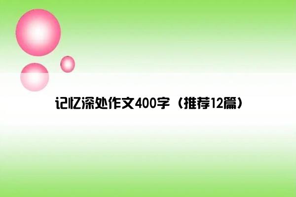 记忆深处作文400字（推荐12篇）