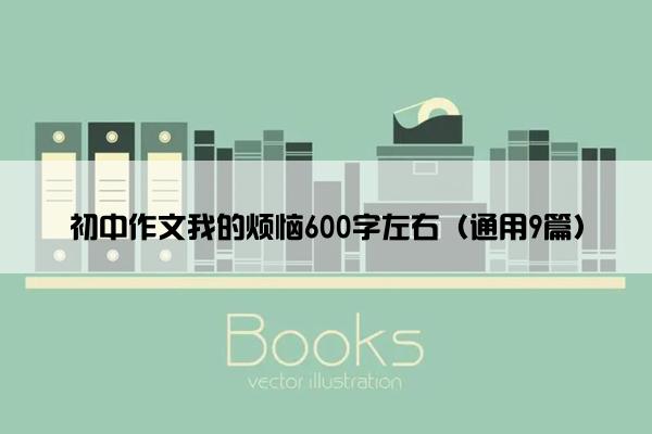 初中作文我的烦恼600字左右（通用9篇）