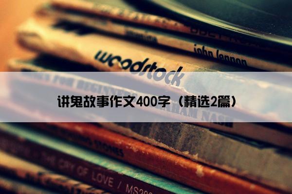 讲鬼故事作文400字（精选2篇）