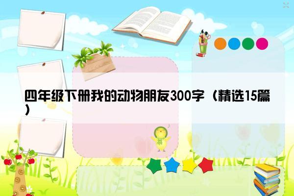 四年级下册我的动物朋友300字（精选15篇）