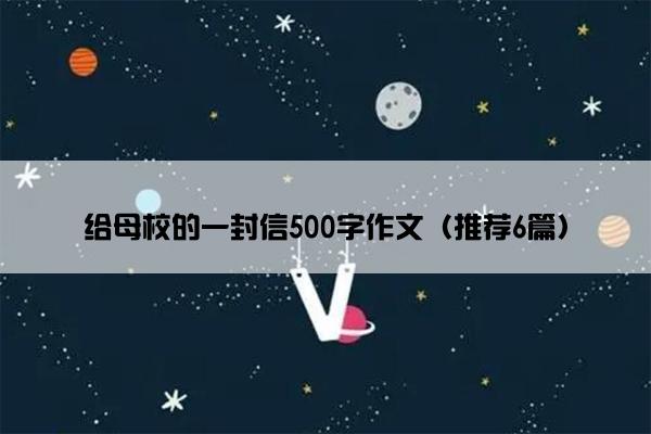 给母校的一封信500字作文（推荐6篇）