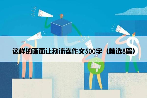 这样的画面让我流连作文500字（精选8篇）