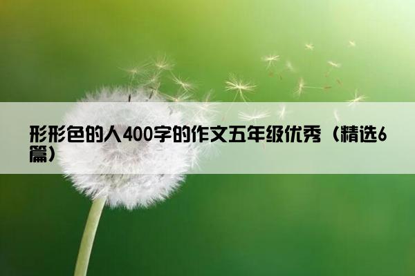 形形色的人400字的作文五年级优秀（精选6篇）