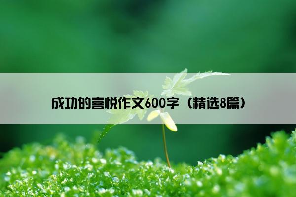 成功的喜悦作文600字（精选8篇）