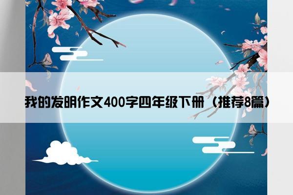 我的发明作文400字四年级下册（推荐8篇）