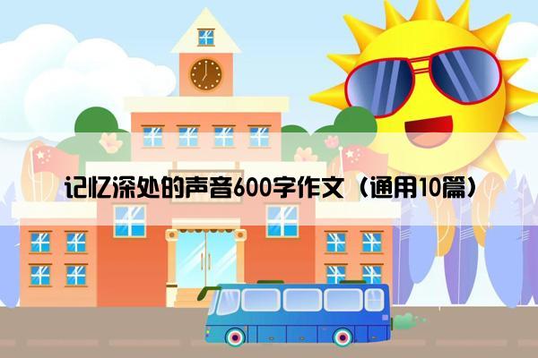 记忆深处的声音600字作文（通用10篇）