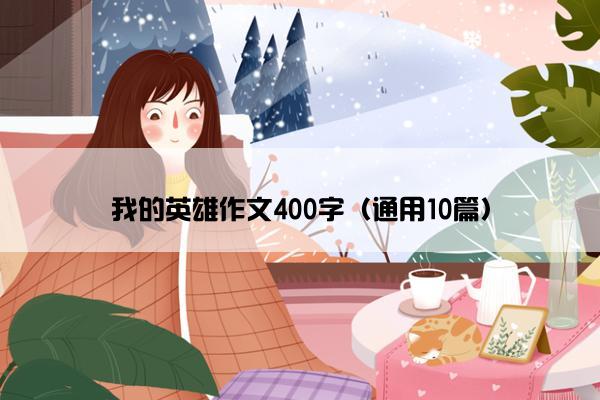 我的英雄作文400字（通用10篇）