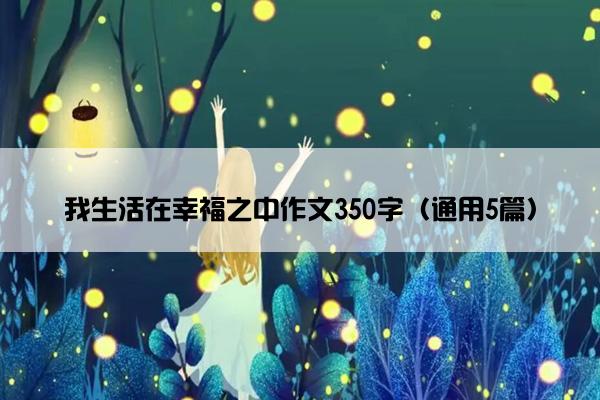 我生活在幸福之中作文350字（通用5篇）