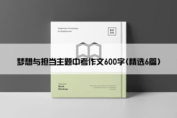 梦想与担当主题中考作文600字(精选6篇)