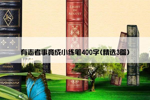 有志者事竟成小练笔400字(精选3篇)