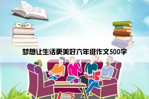 梦想让生活更美好六年级作文500字