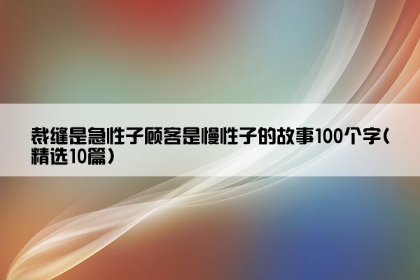 裁缝是急性子顾客是慢性子的故事100个字(精选10篇)