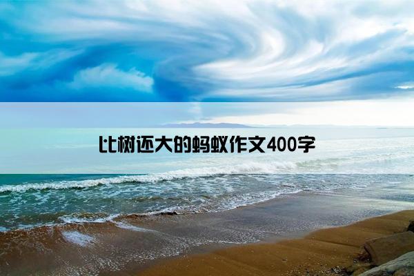 比树还大的蚂蚁作文400字