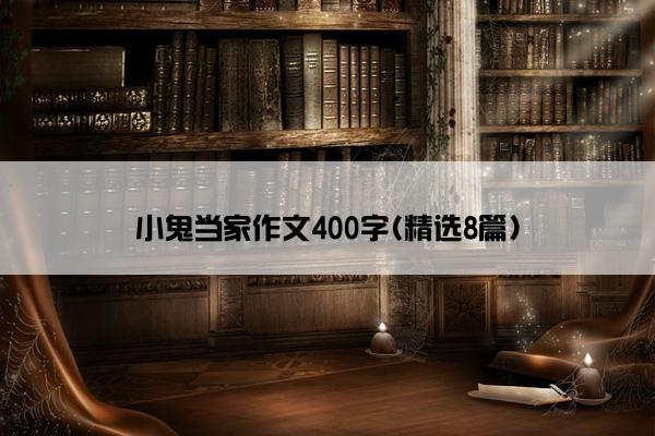 小鬼当家作文400字(精选8篇)