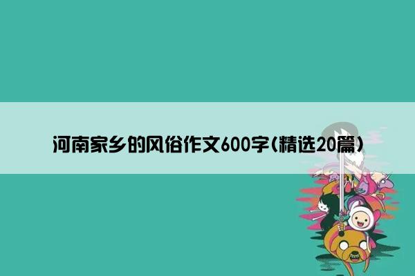 河南家乡的风俗作文600字(精选20篇)