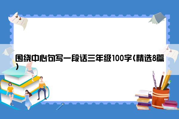 围绕中心句写一段话三年级100字(精选8篇)