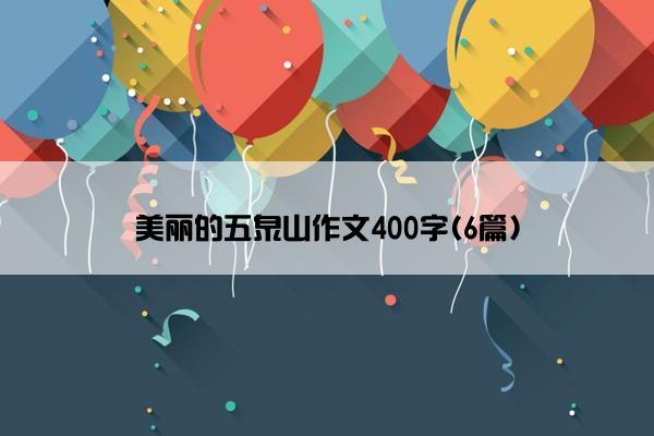 美丽的五泉山作文400字(6篇)