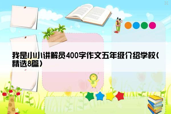 我是小小讲解员400字作文五年级介绍学校(精选8篇)