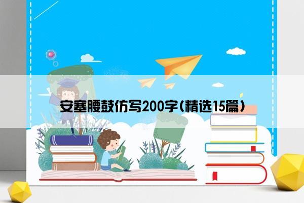 安塞腰鼓仿写200字(精选15篇)